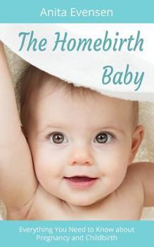 Paperback The Homebirth Baby: Everything You Need to Know about Pregnancy and Childbirth Book