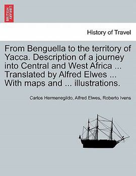 From Benguella to the territory of Yacca. Description of a journey into Central and West Africa ... Translated by Alfred Elwes ... With maps and ... illustrations.