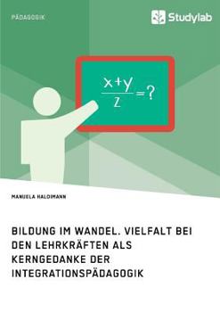 Paperback Bildung im Wandel. Vielfalt bei den Lehrkräften als Kerngedanke der Integrationspädagogik [German] Book