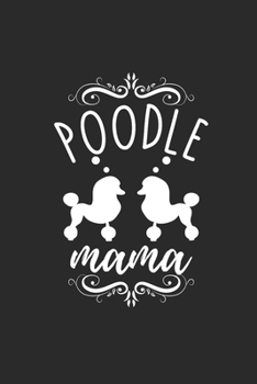 Poodle Mama: Poodle Dogs Notebook, Dotted Bullet (6" x 9" - 120 pages) ~ Animal Themed Notebook for Daily Journal, Diary, and Gift