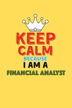 Paperback Keep Calm Because I Am A Financial Analyst - Funny Financial Analyst Notebook And Journal Gift: Lined Notebook / Journal Gift, 120 Pages, 6x9, Soft Co Book