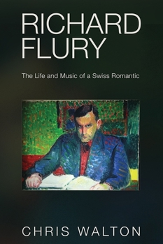 Hardcover Richard Flury: The Life and Music of a Swiss Romantic Book