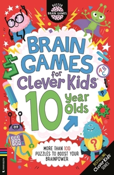 Brain Games for Clever Kidsâ(r) 10 Year Olds: More Than 100 Puzzles to Boost Your Brainpower