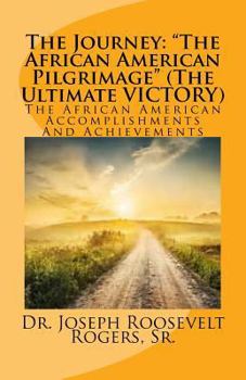 The Journey: The African American Pilgrimage (The Ultimate VICTORY): The African American Accomplishments And Achievements
