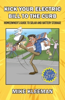 Paperback Kick Your Electric Bill To The Curb: Homeowner's Guide to Solar and Battery Storage Book
