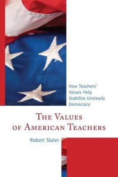 Hardcover The Values of American Teachers: How Teachers' Values Help Stabilize Unsteady Democracy Book