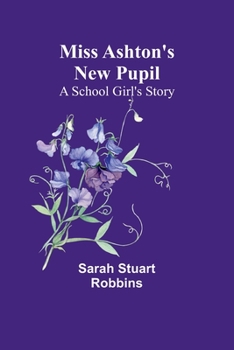 Paperback Miss Ashton's New Pupil: A School Girl's Story Book