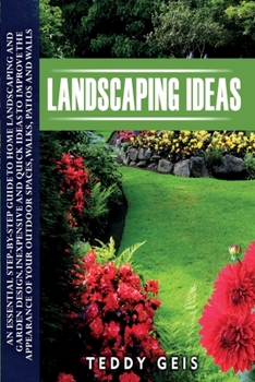 Paperback Landscaping Ideas: An Essential Step-By-Step Guide to Home Landscaping and Garden Design. Inexpensive and Quick Ideas to Improve the Appe Book