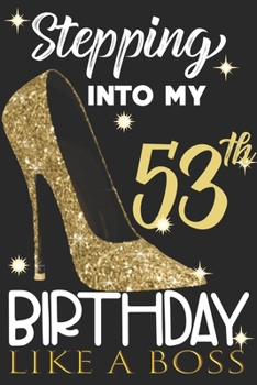 Stepping into my 53th Birthday Like A Boss: Chapter 53 Journal Notebook 6*9" - Awesome Funny 53th Birthday Gift For 53 Years Old Women Wife sister ... Finish - Heel and Kiss Diary novelty Gifts