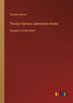 Paperback Theodor Körners sämmtliche Werke: Ausgabe in einem Band [German] Book