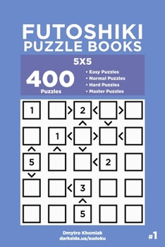 Futoshiki Puzzle Books - 400 Easy to Master Puzzles 5x5 (Volume 1)
