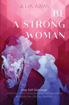 Paperback Be a Strong Woman: Find Your Inner Voice and Begin to Experience Mindfully the Life You Deserve Book