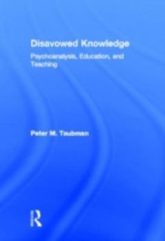 Hardcover Disavowed Knowledge: Psychoanalysis, Education, and Teaching Book