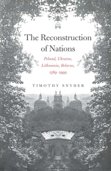Paperback The Reconstruction of Nations: Poland, Ukraine, Lithuania, Belarus, 1569-1999 Book