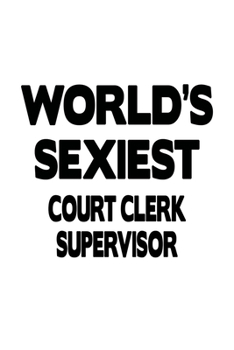 World's Sexiest Court Clerk Supervisor: Cool Court Clerk Supervisor Notebook, Court Assistant Supervisor Journal Gift, Diary, Doodle Gift or Notebook | 6 x 9 Compact Size, 109 Blank Lined Pages