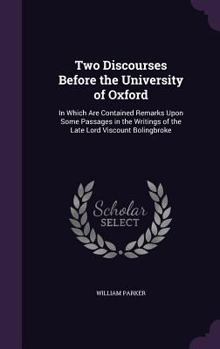 Hardcover Two Discourses Before the University of Oxford: In Which Are Contained Remarks Upon Some Passages in the Writings of the Late Lord Viscount Bolingbrok Book