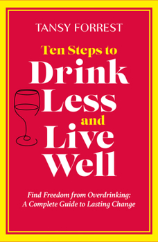 Paperback Ten Steps to Drink Less and Live Well: Find Freedom from Overdrinking: A Complete Guide to Lasting Change Book