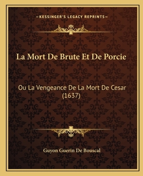 Paperback La Mort De Brute Et De Porcie: Ou La Vengeance De La Mort De Cesar (1637) [French] Book
