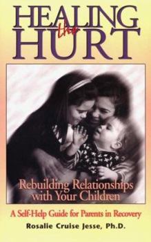 Paperback Healing the Hurt: Rebuilding Relationships with Your Children: A Self-Help Guide for Parents in Recovery Book