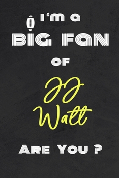 Paperback I'm a Big Fan of JJ Watt Are You ? - Notebook for Notes, Thoughts, Ideas, Reminders, Lists to do, Planning(for Football Americain lovers, Rugby gifts) Book