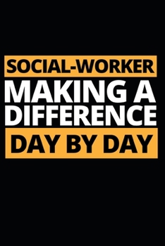 Social-Worker Making A Difference Day By Day: Funny Social Worker Notebook/Journal (6” X 9”) Unique Appreciation Gift