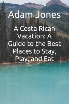 Paperback A Costa Rican Vacation: A Guide to the Best Places to Stay, Play, and Eat Book