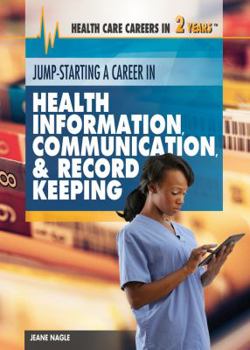 Jump-Starting a Career in Health Information, Communication & Record Keeping - Book  of the Health Care Careers in 2 Years