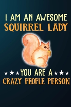 I Am An Awesome Squirrel Lady You Are A Crazy People Person: 110 Blank Lined Papers - 6x9 Personalized Customized Squirrel Composition Notebook Journal Gift For Squirrel Lovers