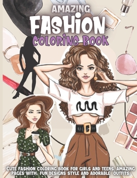 Amazing Fashion Coloring Book: Cute fashion coloring book for girls and teens, amazing pages with fun designs style and adorable outfits.