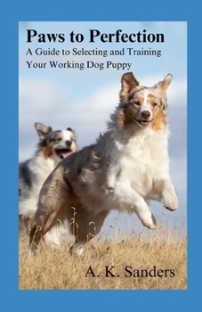 Paperback Paws to Perfection: A Guide to Selecting and Training Your Working Dog Puppy Book