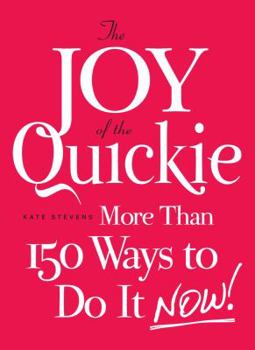 Paperback The Joy of the Quickie: More Than 150 Ways to Do It Now! Book