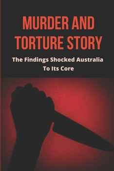 Paperback Murder And Torture Story: The Findings Shocked Australia To Its Core: Ruthless Torture Story Book