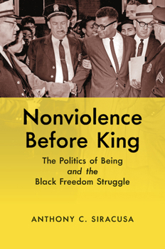 Hardcover Nonviolence before King: The Politics of Being and the Black Freedom Struggle Book