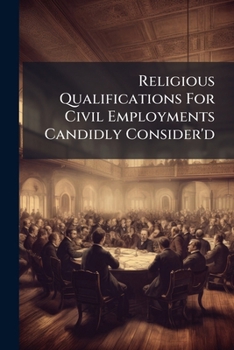 Religious qualifications for civil employments candidly consider'd: in the Occasional Courants, from no VII. to XVII.