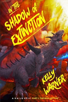 In the Shadow of Extinction - Part I: The Ring of Fire: A Kaiju Epic - Book #1 of the In the Shadow of Extinction