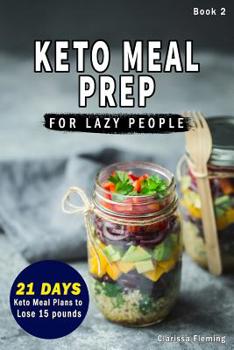 Paperback Keto Meal Prep For Lazy People: (NEW) 21-Day Ketogenic Meal Plan to Lose 15 Pounds (30 Delicious Keto Made Easy Recipes Plus Tips And Tricks For Begin Book