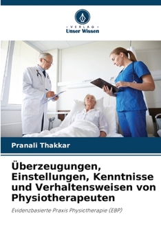 Überzeugungen, Einstellungen, Kenntnisse und Verhaltensweisen von Physiotherapeuten: Evidenzbasierte Praxis Physiotherapie (EBP)