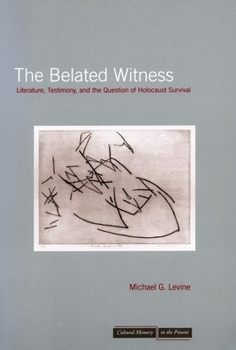 Hardcover The Belated Witness: Literature, Testimony, and the Question of Holocaust Survival Book