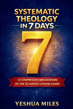 Paperback Systematic Theology in 7 days.: A compressed breakdown of the 52 weeks lesson guide Book