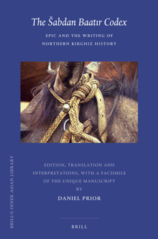 Hardcover The Sabdan Baatır Codex: Epic and the Writing of Northern Kirghiz History Book