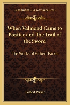 Paperback When Valmond Came to Pontiac and The Trail of the Sword: The Works of Gilbert Parker Book