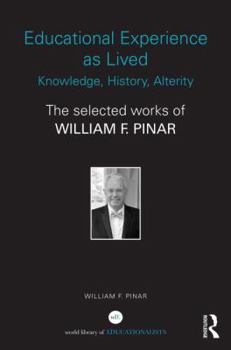 Hardcover Educational Experience as Lived: Knowledge, History, Alterity: The Selected Works of William F. Pinar Book