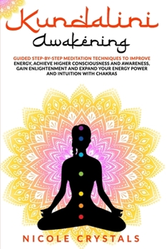 Paperback Kundalini Awakening: Guided Step-By-Step Meditation Techniques To Improve Energy, Achieve Higher Consciousness And Awareness, Gain Enlighte Book