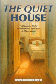 The Quiet House: How Mothers Become Whole Again After the Children Leave