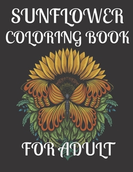 Paperback Sunflower Coloring Book for Adult: A amazing sunflower coloring book for adult Book
