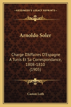 Paperback Arnoldo Soler: Charge D'Affaires D'Espagne A Tunis Et Sa Correspondance, 1808-1810 (1905) [French] Book
