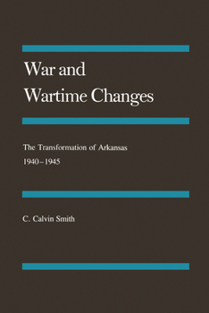 Hardcover War and Wartime Changes: The Transformation of Arkansas, 1940-1945 Book