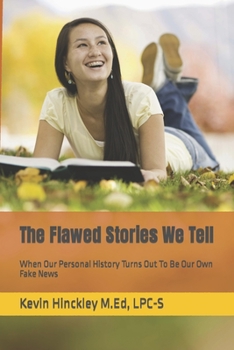 Paperback The Flawed Stories We Tell: When Our Personal History Turns Out To Be Our Own Fake News Book