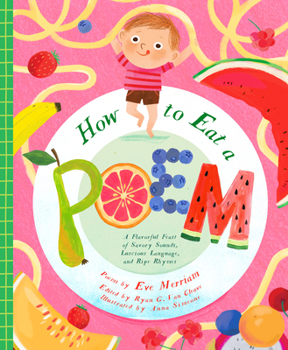 How to Eat a Poem: A Flavorful Feast of Savory Sounds, Luscious Language, and Ripe Rhymes