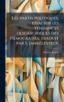 Hardcover Les partis politiques; essai sur les tendances oligarchiques des dÃ(c)mocraties; traduit par S. JankÃ(c)lÃ(c)vitch [French] Book